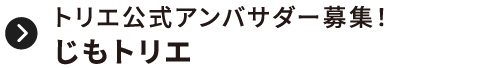 トリエ公式アンバサダー募集！じもトリエ