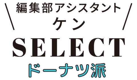 編集部アシスタント ケンSELECT ドーナツ派