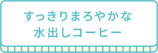 すっきりまろやかな水出しコーヒー