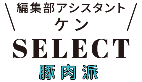 編集部アシスタント ケンSELECT 豚肉派