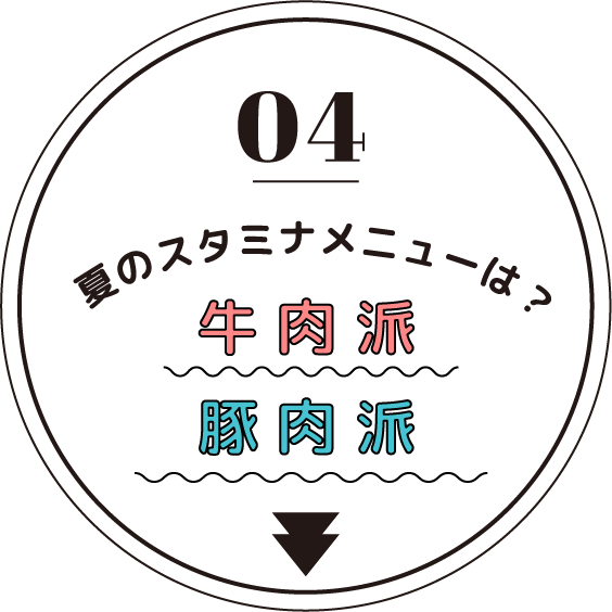 04 夏のスタミナメニューは？ 牛肉派 vs 豚肉派