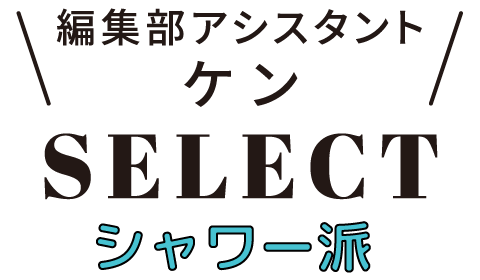 編集部アシスタント ケンSELECT シャワー派