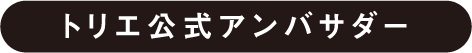 トリエ公式アンバサダー