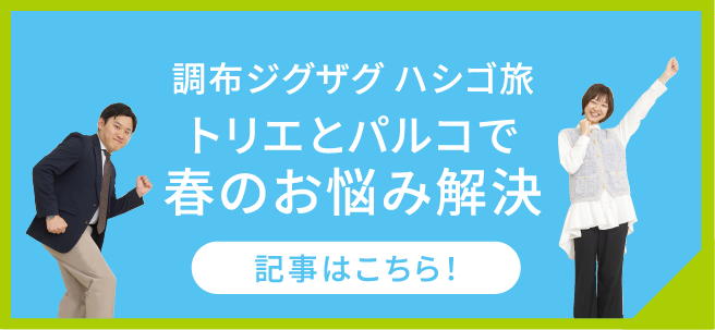 調布ジグザグ ハシゴ旅 トリエとパルコで春のお悩み解決 記事はこちら!