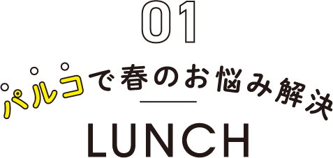 01 パルコで春のお悩み解決 LUNCH