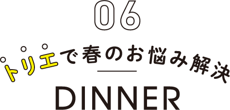 06 トリエで春のお悩み解決 DINNER